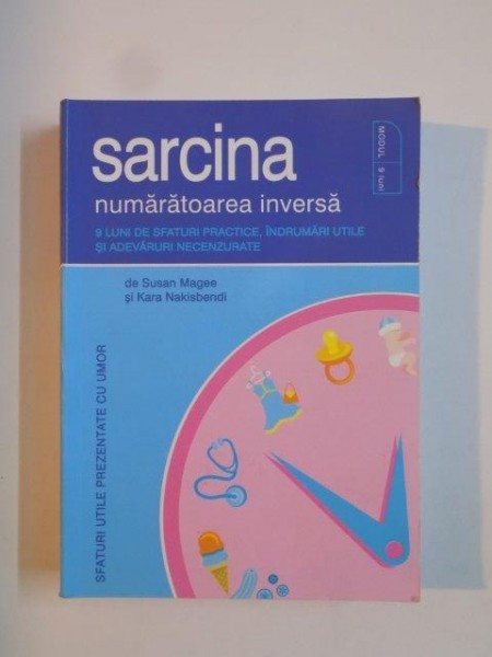 SARCINA , NUMARATOAREA INVERSA , 9 LUNI DE SFATURI PRACTICI , INDRUMARI UTILE SI ADEVARURI NECENZURATE de SUSAN MAGEE SI KARA NAKISBENDI 2009