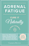 Adrenal Fatigue: Cure It Naturally - A Fresh Approach to Reset Your Metabolism, Regain Energy &amp; Balance Hormones Through Diet, Lifestyl