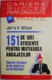 151 de idei eficiente pentru motivarea angajatilor. Cum sa-i formezi si sa-i pastrezi pe cei mai buni &ndash; Jerry R. Wilson