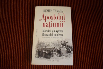 Remus Tanasa - Apostolul natiunii - Mazzini si nasterea Romaniei moderne foto
