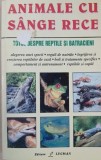 Animale cu sange rece. Totul despre reptile si batracieni - R. D. Bartlett