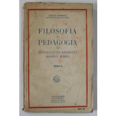 FILOSOFIA SI PEDAGOGIA LUI JEAN - JACQUES ROUSSEAU ( IDEALUL MORAL ) de STEFAN SOIMESCU , 1932 , DEDICATIE *