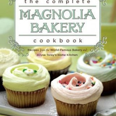 The Complete Magnolia Bakery Cookbook: Recipes from the World-Famous Bakery and Allysa Torey's Home Kitchen