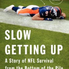 Slow Getting Up: A Story of NFL Survival from the Bottom of the Pile