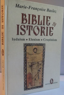 BIBLIE SI ISTORIE, IUDAISM, ELENISM, CRESTINISM de MARIE-FRANCOISE BASLEZ, 2009 foto