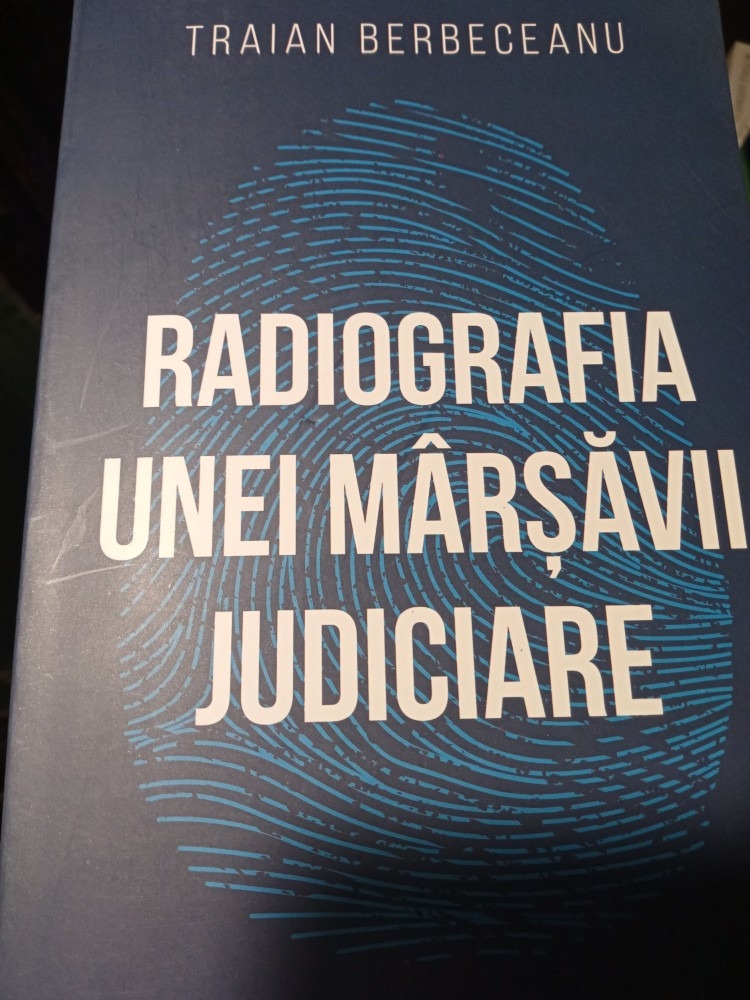 RADIOGRAFIA UNEI MÂRȘĂVII JUDICIARE - TRAIAN BERBECEANU, CURTEA VECHE  2019,422 P | Okazii.ro
