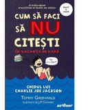 Cum sa faci sa NU citesti in vacanta de vara: Ghidul lui Charlie Joe Jackson - Tommy Greenwald, Laura Sandu