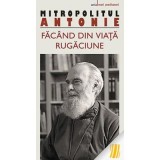 Facand din viata rugaciune&nbsp;- metropolitul Antonie de Suroj