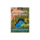 Moon Michigan's Upper Peninsula: Scenic Drives, Waterfalls, Lakeside Getaways