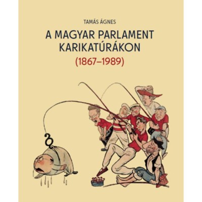 A magyar parlament karikat&amp;uacute;r&amp;aacute;kon (1867-1989) - Tam&amp;aacute;s &amp;Aacute;gnes foto