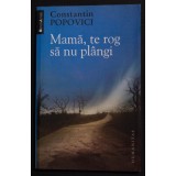 Constantin Popovici - Mamă, te rog să nu pl&acirc;ngi