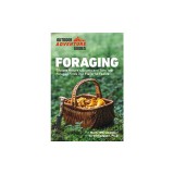Foraging: Explore Nature's Bounty and Turn Your Foraged Finds Into Flavorful Feasts