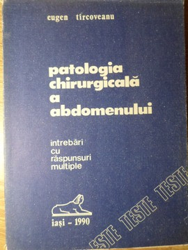 PATOLOGIA CHIRURGICALA A ABDOMENULUI INTREBARI CU RASPUNSURI MULTIPLE-EUGEN TIRCOVEANU