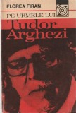 FLOREA FIRAN - PE URMELE LUI TUDOR ARGHEZI