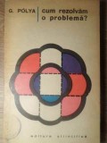 Cum rezolvam o problema? - G. Polya, Editura Stiintifica 1965, Matematica, 256 pagini