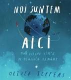 Cumpara ieftin Noi suntem aici. Note despre viata pe planeta Pamant/Oliver Jeffers