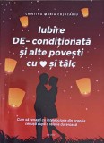 IUBIRE DE-CONDITIONATA SI ALTE POVESTI CU INIMA SI TALC-CRISTINA MARIA COJOCARIU