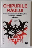 CHIPURILE RAULUI , DEMASCAREA CELOR MAI INFRICOSATORI CRIMINALI IN SERIE DIN LUME de DOMINIC UTTON , 2025
