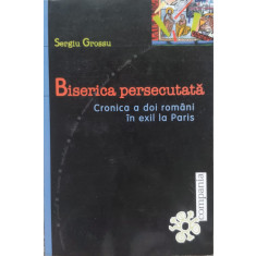 Biserica Persecutata Cronica A Doi Romani In Exil La Paris - Sergiu Grosu ,556417