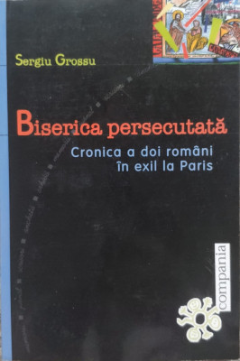 Biserica Persecutata Cronica A Doi Romani In Exil La Paris - Sergiu Grosu ,556417 foto