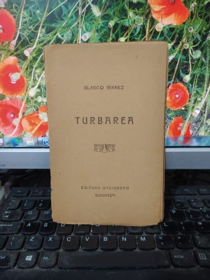 Blasco Ibanez, Turbarea, editura Steinberg, București, circa 1920, 191 foto