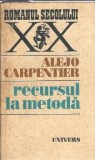 Recursul la metoda, Alejo Carpentier - Roman clasic, Editura Univers, Editie colectie, 1977, Coperta cartonata