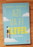Azi va fi altfel de Maria Semple. Cartea pentru toti Vol. 168