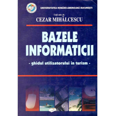 Cezar Mihalcescu - Bazele informaticii-ghidul utilizatorului in turism- - 135788 foto