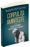 Corpul isi aminteste Vol.2: Revolutionarea tratamentului traumei - Babette Rothschild