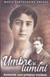 AS - MARIA CANTACUZINO - ENESCU - UMBRE SI LUMINI, AMINTIRILE UNEI PRINTESE MOLDAVE