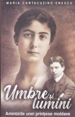AS - MARIA CANTACUZINO - ENESCU - UMBRE SI LUMINI, AMINTIRILE UNEI PRINTESE MOLDAVE foto