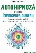 Autohipnoza pentru invingerea durerii. Hipnoza, autohipnoza ?i medita?ie pentru sanatatea corpului, a min?ii ?i a spiritului foto