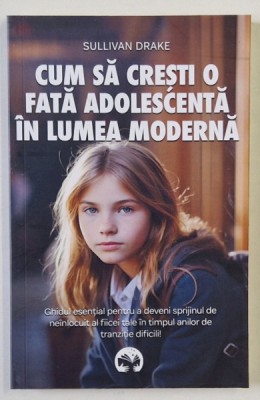 CUM SA CRESTI O FATA ADOLESCENTA IN LUMEA MODERNA de SULLIVAN DRAKE , 2024 foto