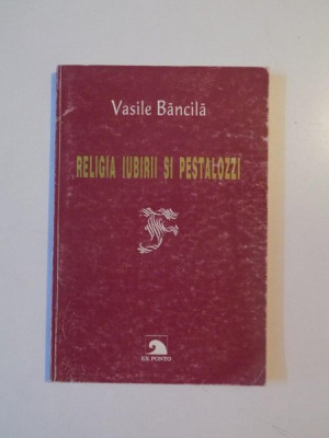 RELIGIA IUBIRII SI PESTALOZZI de VASILE BANCILA, 1998 foto