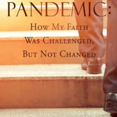 The Pandemic: How My Faith Was Challenged, But Not Changed