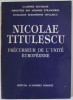 NICOALE TITULESCU , PRECURSEUR DE L &#039;UNITE EUROPEENNE , sous la direction de MARIN AIFTINCA , 1993