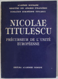 NICOALE TITULESCU , PRECURSEUR DE L &#039;UNITE EUROPEENNE , sous la direction de MARIN AIFTINCA , 1993