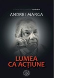 Lumea ca actiune - Andrei Marga