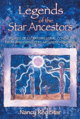 Legends of the Star Ancestors: Stories of Extraterrestrial Contact from Wisdomkeepers Around the World foto