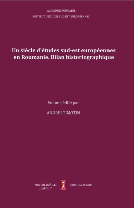 Un si&egrave;cle d&#039;&eacute;tudes sud-est europ&eacute;ennes en Roumanie: bilan historiographique