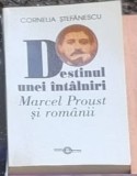 Cornelia Stefanescu - Destinul unei Intalniri. Macel Proust si Romanii