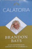 CALATORIA. UN GHID EXCEPTIONAL PENTRU VINDECAREA VIETII TALE SI ELIBERAREA TA-BRANDON BAYS-346457