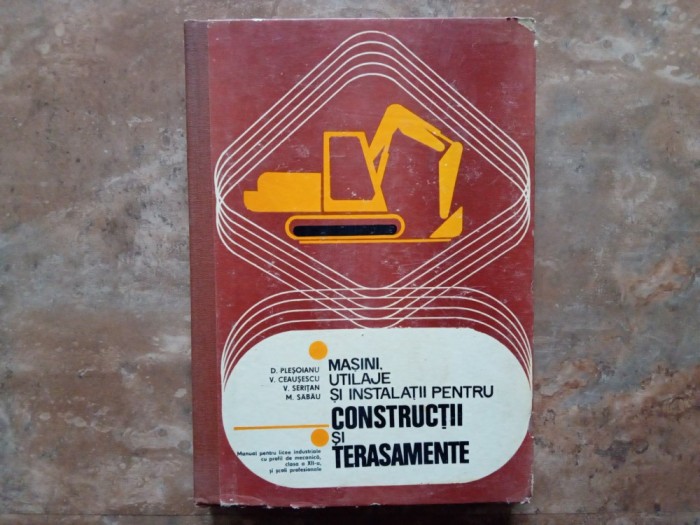 MASINI, UTILAJE SI INSTALATII PENTRU CONSTRUCTII SI TERASAMENTE - D. PLESOIANU, 1978
