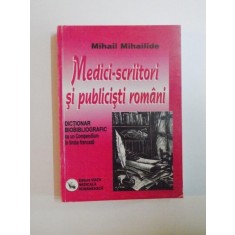 MEDICI-SCRIITORI SI PUBLICISTI ROMANI , DICTIONAR BIBLIOGRAFIC CU UN COMPENDIU IN LIMBA FRANCEZA de MIHAIL MIHAILIDE , 2003