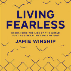 Living Fearless: Exchanging the Lies of the World for the Liberating Truth of God