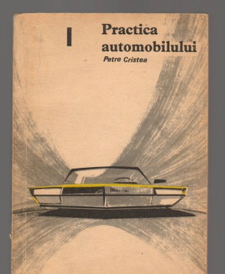 C9473 PRACTICA AUTOMOBILULUI - PETRE CRISTEA, VOL. 1, I foto