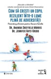 Cum să crești un copil rezilient &icirc;ntr-o lume plină de adversități - Paperback brosat - Dr. Amanda Sheffield Morris, Dr. Jennifer Hays-Grudo - Univers
