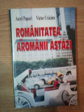 ROMANITATEA SI AROMANII ASTAZI de AUREL PAPARI , VICTOR CRACIUN , 2005