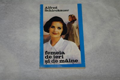 Femeia de ieri si de maine - Alfred Schirokauer - 1994 foto