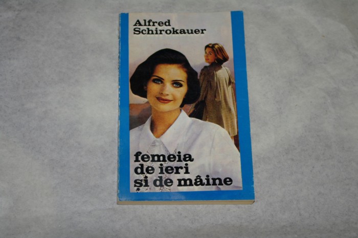 Femeia de ieri si de maine - Alfred Schirokauer - 1994